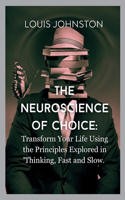 Neuroscience of Choice: Transform Your Life Using the Principles Explored in 'Thinking, Fast and Slow