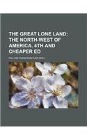 The Great Lone Land; The North-West of America. 4th and Cheaper Ed