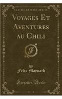 Voyages Et Aventures Au Chili (Classic Reprint)