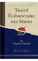 Traitï¿½ ï¿½lï¿½mentaire Des Sï¿½ries (Classic Reprint)