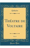 Thï¿½atre de Voltaire, Vol. 8 (Classic Reprint)