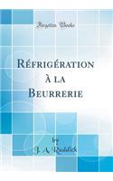 Rï¿½frigï¿½ration ï¿½ La Beurrerie (Classic Reprint)