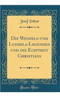 Die Wenzels-Und Ludmila-Legenden Und Die Echtheit Christians (Classic Reprint)