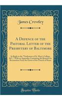 A Defence of the Pastoral Letter of the Presbytery of Baltimore: In Reply to the "vindicators of St. Mary's College, &c.," with an Appendix; Containing the Reasons for Recantation from the Errors of the Church of Rome (Classic Reprint): In Reply to the "vindicators of St. Mary's College, &c.," with an Appendix; Containing the Reasons for Recantation from the Errors of the Church of 