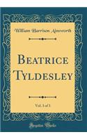 Beatrice Tyldesley, Vol. 3 of 3 (Classic Reprint)