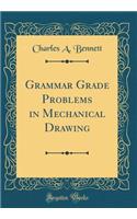 Grammar Grade Problems in Mechanical Drawing (Classic Reprint)