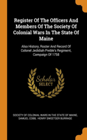 Register Of The Officers And Members Of The Society Of Colonial Wars In The State Of Maine: Also History, Roster And Record Of Colonel Jedidiah Preble's Regiment, Campaign Of 1758