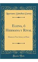Elena, ó Hermana y Rival: Drama en Tres Actos y en Prosa (Classic Reprint)