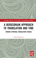 A Bergsonian Approach to Translation and Time: Toward Spiritual Translation Studies(Routledge Advances in Translation and Interpreting Studies)