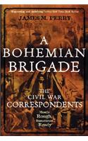 A Bohemian Brigade: The Civil War Correspondents--Mostly Rough, Sometimes Ready