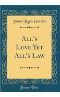 All's Love Yet All's Law (Classic Reprint)