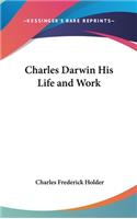 Charles Darwin His Life and Work