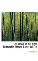 Works of the Right Honourable Edmund Burke, Vol. 10