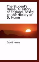 The Student's Hume. a History of England, Based on the History of D. Hume