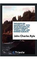 Thoughts on Immortality, with Some Remarks on Canon Farrar's 'Eternal Hope' and Kindred Subjects
