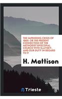 The Impending Crisis of 1860: Or the Present Connection of the Methodist Episcopal Church with Slavery, and Our Duty in Regard to It