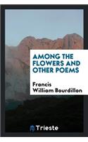 Among the Flowers and Other Poems
