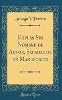 Coplas Sin Nombre de Autor, Sacadas de un Manuscrito (Classic Reprint)