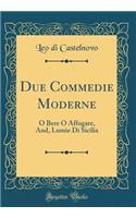 Due Commedie Moderne: O Bere O Affogare, And, Lumie Di Sicilia (Classic Reprint): O Bere O Affogare, And, Lumie Di Sicilia (Classic Reprint)