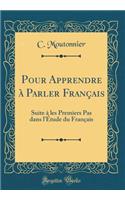 Pour Apprendre à Parler Français: Suite à les Premiers Pas dans l'Étude du Français (Classic Reprint)