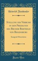 Stellung Des Verbums in Den Predigten Des Bruder Berthold Von Regensburg: Inaugural-Dissertation (Classic Reprint)