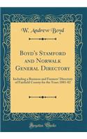 Boyd's Stamford and Norwalk General Directory: Including a Business and Farmers' Directory of Fairfield County for the Years 1881-82 (Classic Reprint)