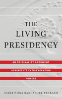 Living Presidency: An Originalist Argument Against Its Ever-Expanding Powers