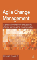 Agile Change Management: A Practical Framework for Successful Change Planning and Implementation