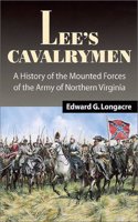 Lee's Cavalrymen: The History of the Mounted Forces of the Army of Northern Virginia