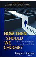 How Then Should We Choose? – Three Views on God`s Will and Decision Making
