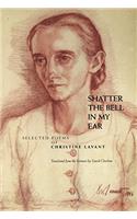Shatter the Bell in My Ear: Selected Poems of Christine Lavant