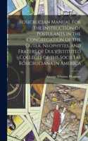 Rosicrucian Manual for the Instruction of Postulants in the Congregation of the Outer, Neophytes, and Fraters of Duly Istituted Colleges of the Societas Rosicruciana in America