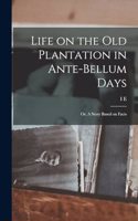 Life on the old Plantation in Ante-bellum Days; or, A Story Based on Facts