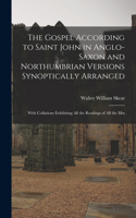 Gospel According to Saint John in Anglo-Saxon and Northumbrian Versions Synoptically Arranged