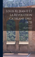 Louis Xi, Jean II Et La Révolution Catalane (1461-1473)