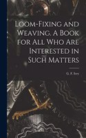 Loom-fixing and Weaving. A Book for all who are Interested in Such Matters