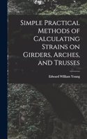 Simple Practical Methods of Calculating Strains on Girders, Arches, and Trusses