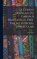 Congo français du Gabon à Brazzaville. Préf. par M.J. Künckel d'Herculais