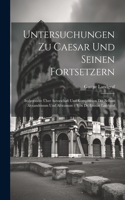 Untersuchungen Zu Caesar Und Seinen Fortsetzern: Insbesondre Über Autorschaft Und Komposition Des Bellum Alexandrinum Und Africanum / Von Dr. Gustav Landgraf