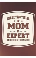 I Have Two Titles Mom & Expert And I Rock Them Both: Family life grandpa dad men father's day gift love marriage friendship parenting wedding divorce Memory dating Journal Blank Lined Note Book