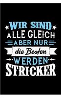 Wir sind alle gleich aber nur die Besten werden Stricker