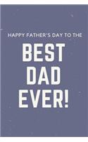 Happy Father's Day To The Best Dad Ever !: Gift For Dad - Lined Blank Notebook Journal