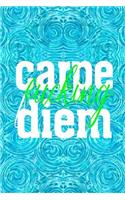 Carpe Fucking Diem