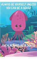 Always Be Yourself Unless You Can Be A Squids Then Always Be A Squids: Cute Squids Lovers Journal / Notebook / Diary / Birthday Gift (6x9 - 110 Blank Lined Pages)