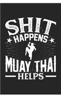 Shit Happens Muay Thai Helps: 100 page 6 x 9 Blank lined journal for those who practice Martial Arts perfect Gift to jot down his daily ideas and notes