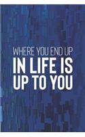 Where You End Up In Life Is Up To You: Daily Success, Motivation and Everyday Inspiration For Your Best Year Ever, 365 days to more Happiness Motivational Year Long Journal / Daily Notebo