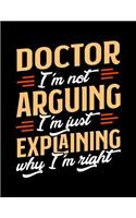 Doctor I'm Not Arguing I'm Just Explaining Why I'm Right