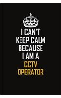 I Can't Keep Calm Because I Am A CCTV Operator