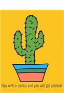 Play with a Cactus and You Will Get Pricked! Composition Book: College Ruled 7.44 X 9.69 Softcover Notebook Gift Lists Doodling Brainstorming Meditation Prayer Writers
