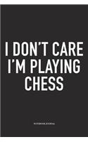 I Don't Care I'm Playing Chess: A 6x9 Inch Matte Softcover Notebook Diary with 120 Blank Lined Pages and a Funny Sports and Strategy Board Gaming Cover Slogan